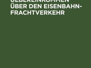 Das internationale Uebereinkommen über den Eisenbahn-Frachtverkehr