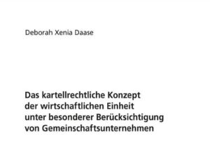 Das kartellrechtliche Konzept der wirtschaftlichen Einheit unter besonderer Berücksichtigung von Gemeinschaftsunternehmen