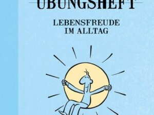 Das kleine Übungsheft Lebensfreude im Alltag