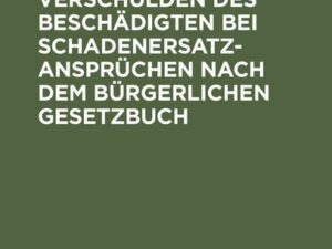 Das mitwirkende Verschulden des Beschädigten bei Schadenersatzansprüchen nach dem Bürgerlichen Gesetzbuch