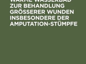 Das permanente warme Wasserbad zur Behandlung grösserer Wunden insbesondere der Amputation-stümpfe