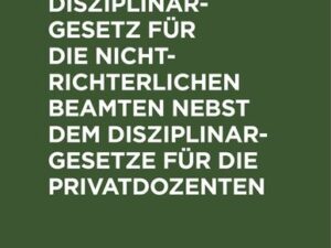 Das preußische Disziplinargesetz für die nichtrichterlichen Beamten nebst dem Disziplinargesetze für die Privatdozenten