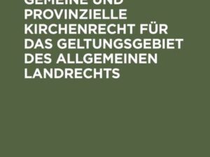 Das preußische gemeine und provinzielle Kirchenrecht für das Geltungsgebiet des allgemeinen Landrechts