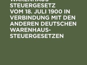 Das Preussische Warenhaussteuergesetz vom 18. Juli 1900 in Verbindung mit den anderen deutschen Warenhaussteuergesetzen