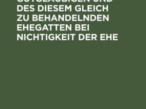 Das Recht des Gutgläubigen und des diesem Gleich zu behandelnden Ehegatten bei Nichtigkeit der Ehe