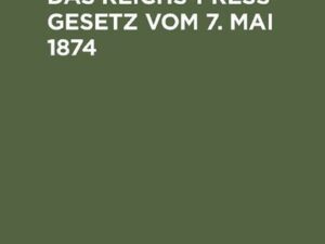 Das Reichs-Preß-Gesetz vom 7. Mai 1874