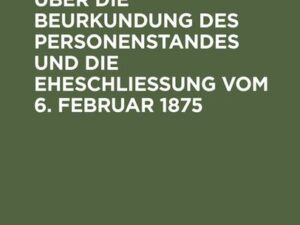 Das Reichsgesetz über die Beurkundung des Personenstandes und die Eheschließung vom 6. Februar 1875