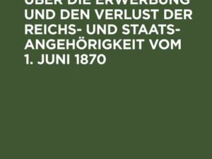 Das Reichsgesetz über die Erwerbung und den Verlust der Reichs- und Staatsangehörigkeit vom 1. Juni 1870