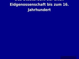 Das Staatsrecht der alten Eidgenossenschaft bis zum 16. Jahrhundert