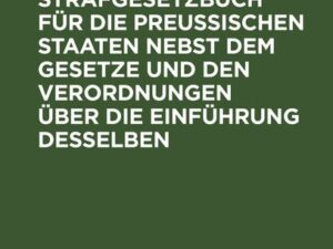 Das Strafgesetzbuch für die Preußischen Staaten nebst dem Gesetze und den Verordnungen über die Einführung desselben