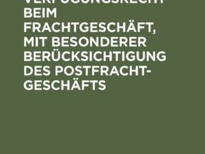 Das Verfügungsrecht beim Frachtgeschäft, mit besonderer Berücksichtigung des Postfrachtgeschäfts