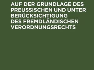 Das Verordnungsrecht des Deutschen Reichs auf der Grundlage des Preußischen und unter Berücksichtigung des fremdländischen Verordnungsrechts