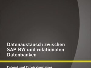 Datenaustausch zwischen SAP BW und relationalen Datenbanken: Entwurf und Entwicklung eines ETL-Prozesses