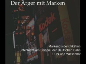 Der Ärger mit Marken: Markendisidentifikation untersucht am Beispiel der Deutsche Bahn, E.ON und Wiesenhof