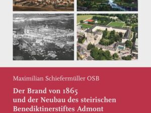 Der Brand von 1865 und der Neubau des steirischen Benediktinerstiftes Admont