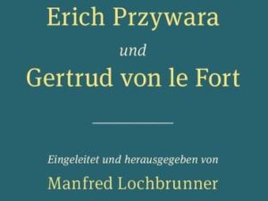 Der Briefwechsel zwischen Erich Przywara und Gertrud von le Fort