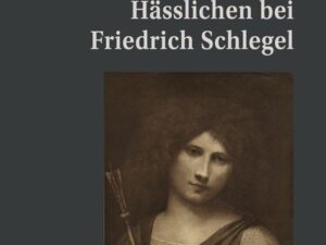 Der Diskurs des Hässlichen bei Friedrich Schlegel