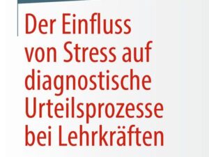 Der Einfluss von Stress auf diagnostische Urteilsprozesse bei Lehrkräften