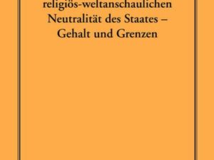 Der Grundsatz der religiös-weltanschaulichen Neutralität des Staates – Gehalt und Grenzen