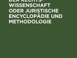 Der Inbegriff der Rechtswissenschaft oder Juristische Encyclopädie und Methodologie