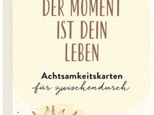 Der Moment ist dein Leben - Achtsamkeitskarten für zwischendurch