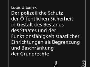 Der polizeiliche Schutz der Öffentlichen Sicherheit in Gestalt des Bestands des Staates und der Funktionsfähigkeit staatlicher Einrichtungen als Begre