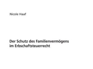 Der Schutz des Familienvermögens im Erbschaftsteuerrecht