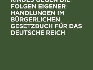 Der Schutz des Kindes gegen die Folgen eigener Handlungen im Bürgerlichen Gesetzbuch für das Deutsche Reich