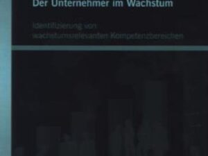 Der Unternehmer im Wachstum: Identifizierung von wachstumsrelevanten Kompetenzbereichen