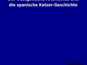 Der westgotische Arianismus und die spanische Ketzer-Geschichte