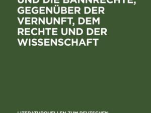 Der Zunftzwang und die Bannrechte, gegenüber der Vernunft, dem Rechte und der Wissenschaft