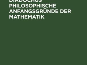 Des Proklus Diadochus philosophische Anfangsgründe der Mathematik