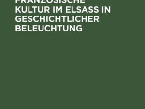 Deutsche und französische Kultur im Elsaß in geschichtlicher Beleuchtung