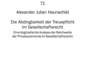 Die Abdingbarkeit der Treuepflicht im Gesellschaftsrecht