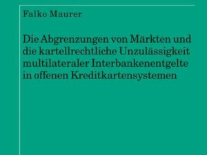 Die Abgrenzungen von Märkten und die kartellrechtliche Unzulässigkeit multilateraler Interbankenentgelte in offenen Kreditkartensystemen