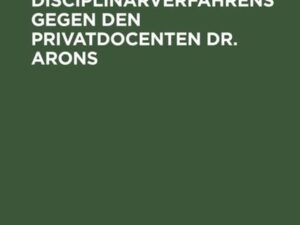 Die Actenstücke des Disciplinarverfahrens gegen den Privatdocenten Dr. Arons