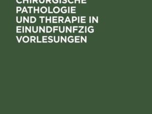 Die allgemeine chirurgische Pathologie und Therapie in einundfunfzig Vorlesungen