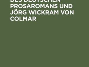 Die Anfänge des deutschen Prosaromans und Jörg Wickram von Colmar