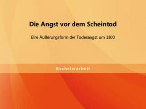 Die Angst vor dem Scheintod: Eine Äußerungsform der Todesangst um 1800