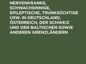 Die Anstalten für Psychisch- und Nervenkranke, Schwachsinnige, Epileptische, Trunksüchtige usw. in Deutschland, Österreich, der Schweiz und den baltis