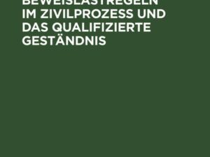 Die Anwendung der Beweislastregeln im Zivilprozess und das qualifizierte Geständnis