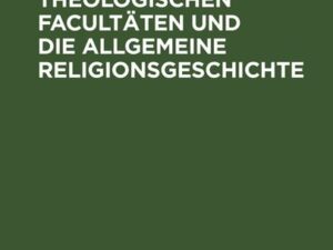 Die Aufgabe der theologischen Facultäten und die allgemeine Religionsgeschichte