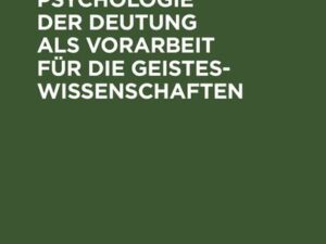 Die Aufgabe einer Psychologie der Deutung als Vorarbeit für die Geisteswissenschaften