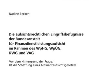 Die aufsichtsrechtlichen Eingriffsbefugnisse der Bundesanstalt für Finanzdienstleistungsaufsicht im Rahmen des WpHG, WpÜG, KWG und VAG