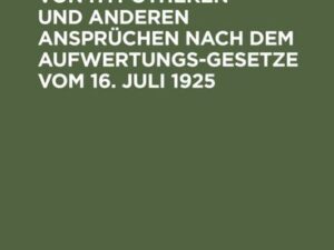 Die Aufwertung von Hypotheken und anderen Ansprüchen nach dem Aufwertungsgesetze vom 16. Juli 1925