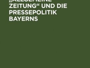 Die Augsburger "Allgemeine Zeitung" und die Pressepolitik Bayerns