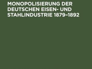 Die Auswirkungen des Schutzzolls auf die Monopolisierung der Deutschen Eisen- und Stahlindustrie 1879¿1892