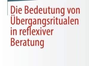 Die Bedeutung von Übergangsritualen in reflexiver Beratung