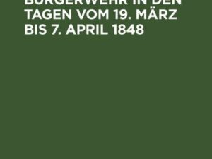 Die Berliner Bürgerwehr in den Tagen vom 19. März bis 7. April 1848