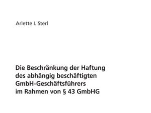 Die Beschränkung der Haftung des abhängig beschäftigten GmbH-Geschäftsführers im Rahmen von § 43 GmbHG